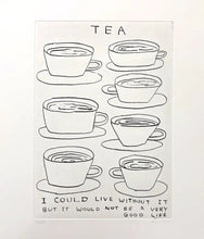 Load image into Gallery viewer, David Shrigley - Tea ( I could Live without it but it would not be a very good life)