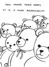 Load image into Gallery viewer, David Shrigley - Untitled (You Make Them Happy It is a Huge Responsibility, Teddy Bear)
